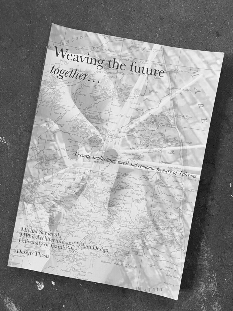 Michal Saniewski, Weaving the future together... Towards architectural, social and economic recovery of Falerone, MPhil Design Thesis, Cambridge, 2022